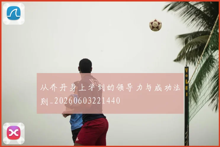 从乔丹身上学到的领导力与成功法则_20260603221440