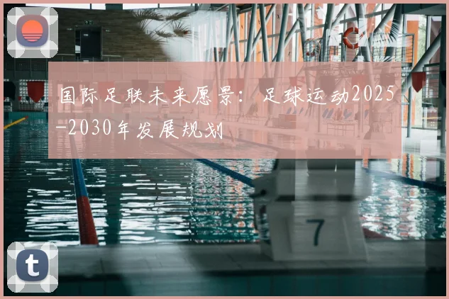 国际足联未来愿景:足球运动2025-2030年发展规划