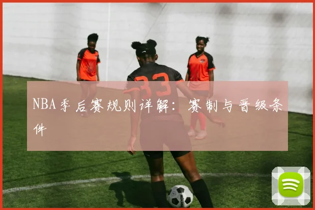 NBA季后赛规则详解:赛制与晋级条件