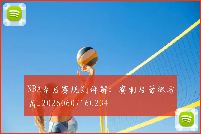NBA季后赛规则详解:赛制与晋级方式_20260607160234